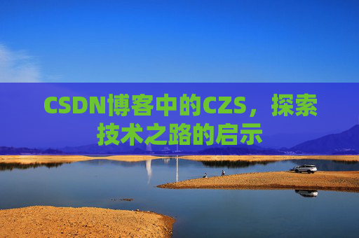 CSDN博客中的CZS，探索技术之路的启示